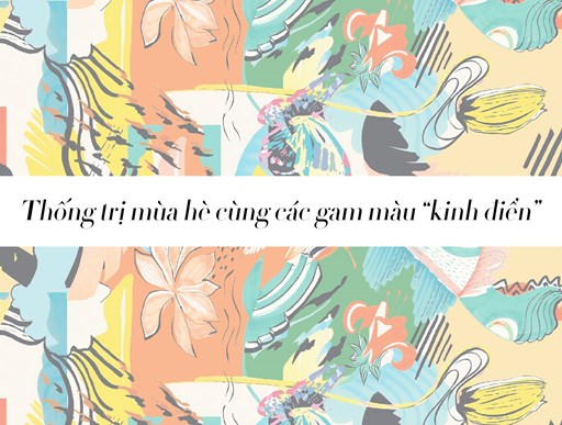 Thống trị mùa hè cùng những gam màu "kinh điển" Thống trị mùa hè cùng những gam màu "kinh điển"
