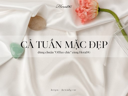 CẢ TUẦN MẶC ĐẸP ĐÚNG CHUẨN “OFFICE CHIC” CÙNG HERADG CẢ TUẦN MẶC ĐẸP ĐÚNG CHUẨN “OFFICE CHIC” CÙNG HERADG