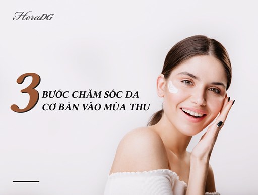 3 BƯỚC CHĂM SÓC DA CƠ BẢN VÀO MÙA THU 3 BƯỚC CHĂM SÓC DA CƠ BẢN VÀO MÙA THU